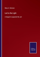 Led to the Light: A Sequel to Opposite the Jail (Classic Reprint) 1147198896 Book Cover