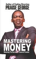 Mastering Money: Mastering The Secrets Of Financial Freedom. B08N3PJHG1 Book Cover