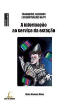 A Informacao ao Servico da Estacao: Promocoes, Silencios e Desvirtuacoes na TV (COMUNICAR-TE) 9728910452 Book Cover