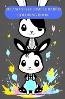 Splash Style, Fantasy Rabbit Coloring Book: Splash Style Coloring Book For Adults And Kids Ages 13+ B0C6BQV1WG Book Cover