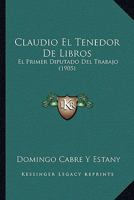 Claudio El Tenedor De Libros: El Primer Diputado Del Trabajo (1905) 1160342334 Book Cover