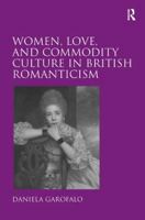 Women, Love, and Commodity Culture in British Romanticism 1138279471 Book Cover