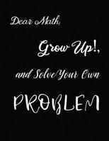 Dear Math, Grow Up!, and Solve Your Own Problem 1094779075 Book Cover