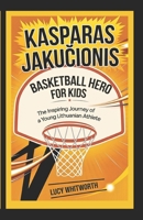 KASPARAS JAKUCIONIS: BASKETBALL HERO FOR KIDS: The Inspiring Journey of a Young Lithuanian Athlete B0F4DZ32WJ Book Cover