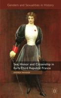 Sex, Honor and Citizenship in Early Third Republic France 0230294030 Book Cover