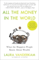 All the Money in the World: What the Happiest People Know About Getting and Spending 1591846250 Book Cover