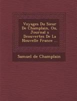 Voyages Du Sieur de Champlain, Ou, Journal S D Couvertes de La Nouvelle France ... B0BPQ1V3HT Book Cover