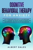 COGNITIVE BEHAVIORAL THERAPY for Anxiety: CBT and Emotional Intelligence to get over Human Behavior Disorders. Set the Best Mindset to Control Fear and Depression. Lead your Life with Self-Discipline B0848YF3LS Book Cover