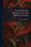 The Harvard Dramatic Club Miracle Plays 1025698533 Book Cover