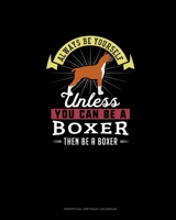 Always Be Yourself Unless You Can Be A Boxer Then Be A Boxer: Perpetual Birthday Calendar 1653368527 Book Cover