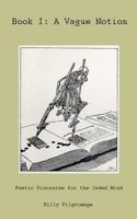 Book I: A Vague Notion: Poetic Discourse for the Jaded Mind 179339766X Book Cover
