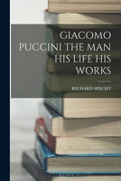 Giacomo Puccini the Man His Life His Works 1017216754 Book Cover