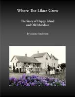 Where The Lilacs Grow, The Story of Happy Island and Old Meridean 0578795957 Book Cover