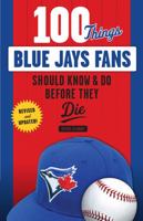 100 Things Blue Jays Fans Should Know  Do Before They Die 1629374121 Book Cover