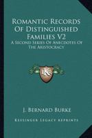 Romantic Records of Distinguished Families V2: A Second Series of Anecdotes of the Aristocracy 1162976691 Book Cover