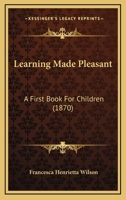 Learning Made Pleasant: A First Book For Children 1165414198 Book Cover