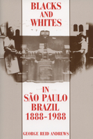 Blacks and Whites in Sao Paulo, Brazil, 1888-1988 0299131041 Book Cover