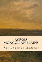 Across Mongolian Plains: a Naturalist's Account of China's Great Northwest 1502438941 Book Cover