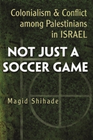 Not Just a Soccer Game: Colonialism and Conflict Among Palestinians in Israel 0815632568 Book Cover