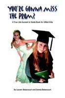 You're Gonna Miss the Prom?: A True Life Account and Guide Book for Gifted Kids 0963969331 Book Cover