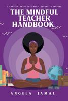 The Mindful Teacher Handbook: A curriculum of love with lessons to inspire 1793928150 Book Cover