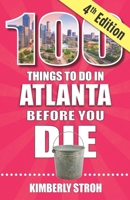 100 Things to Do in Atlanta Before You Die, 4th Edition 1681066289 Book Cover