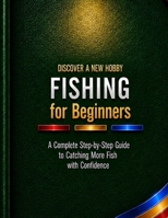 Fishing for Beginners: A Complete Step-by-Step Guide to Catching More Fish with Confidence (Discover a New Hobby) B0HDMGR4H7 Book Cover