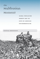 The Malthusian Moment: Global Population Growth and the Birth of American Environmentalism 0813552729 Book Cover