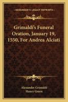 Grimaldi's Funeral Oration, January 19, 1550, For Andrea Alciati 1497934710 Book Cover