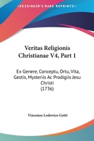 Veritas Religionis Christianae V4, Part 1: Ex Genere, Conceptu, Ortu, Vita, Gestis, Mysteriis Ac Prodigiis Jesu Christi (1736) 1120950848 Book Cover