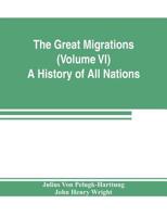 The Great Migrations (Volume VI) A History of All Nations 9353803829 Book Cover