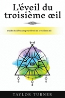 L'éveil du troisième oeil: Guide du débutant pour l'éveil du troisième oeil (French Edition) 1963815491 Book Cover