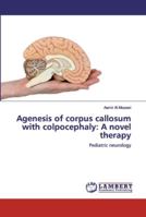 Agenesis of corpus callosum with colpocephaly: A novel therapy 6139450764 Book Cover