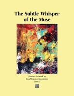 The Subtle Whisper of the Muse: Abstract Arworks by Lina Marcela Arredondo B0FSY59CL9 Book Cover