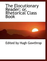 The Elocutionary Reader; Or, Rhetorical Class Book 0353885878 Book Cover