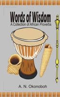 Words of Wisdom: A collection of African Proverbs 1520880138 Book Cover