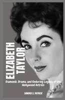 ELIZABETH TAYLOR: Diamonds, Drama, and Enduring Legacy of the Hollywood Actress B0CJ2TX939 Book Cover