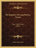 The Registers Of Long Burton, Dorset: From 1580 To 1812 1165583984 Book Cover