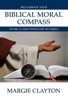 Recalibrate Your Biblical Moral Compass: Living a Sanctified Life in Christ 1960645005 Book Cover