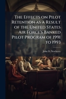 The Effects on Pilot Retention as a Result of the United States Air Force's Banked Pilot Program of 1991 to 1993 1249836751 Book Cover