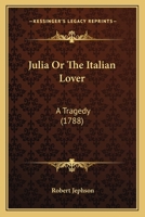 Julia Or The Italian Lover: A Tragedy 0548618275 Book Cover