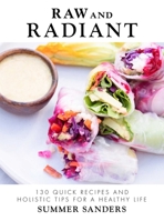 Raw and Radiant: 130 Quick Recipes and Holistic Tips for a Healthy Life 1510724745 Book Cover