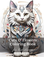 Cats & Flowers Stress Relieving Adult Coloring Book: Relaxing Cat-Themed Scenes for Cat Lovers B0CV12ZSLC Book Cover