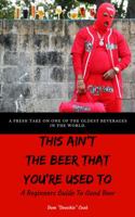 This Ain't the Beer That You're Used to: A Beginners Guide to Good Beer 1949410145 Book Cover