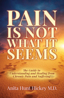 Pain Is Not What It Seems: The Guide to Understanding and Healing from Chronic Pain and Suffering 1642793000 Book Cover