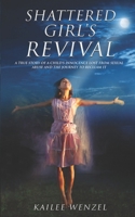 Shattered Girl’s Revival: A True Story Of A Child’s Innocence Lost From Sexual Abuse And The Journey To Reclaim It B0DY7YCH4X Book Cover