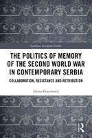 The Politics of Memory of the Second World War in Contemporary Serbia: Collaboration, Resistance and Retribution 0367278049 Book Cover