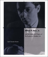 Alfred H. Barr, Jr. and the Intellectual Origins of the Museum of Modern Art 0262112582 Book Cover