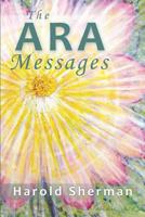 The Ara Messages: A Posthumous Collection of Dreams, Visions, and Spiritual Communications 0996716521 Book Cover