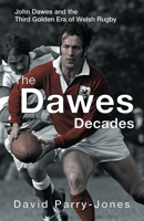 The Dawes Decades: John Dawes and the Third Golden Age of Welsh Rugby 1854113879 Book Cover